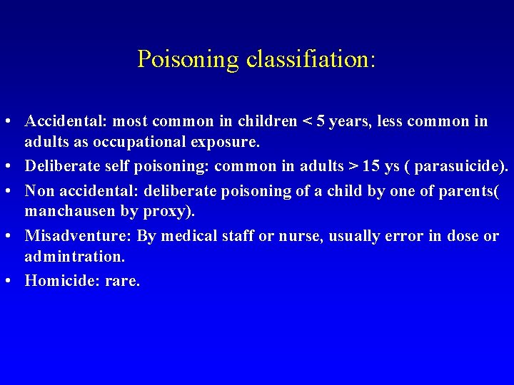 Poisoning classifiation: • Accidental: most common in children < 5 years, less common in