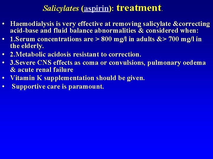 Salicylates (aspirin): treatment. • Haemodialysis is very effective at removing salicylate &correcting acid-base and