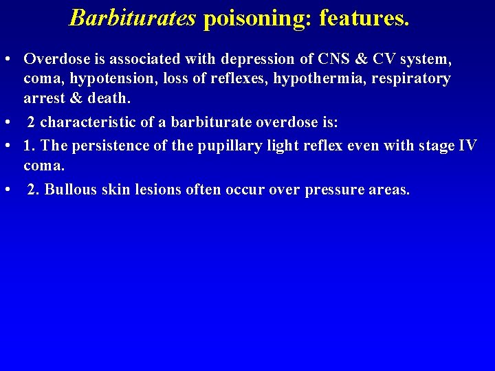 Barbiturates poisoning: features. • Overdose is associated with depression of CNS & CV system,