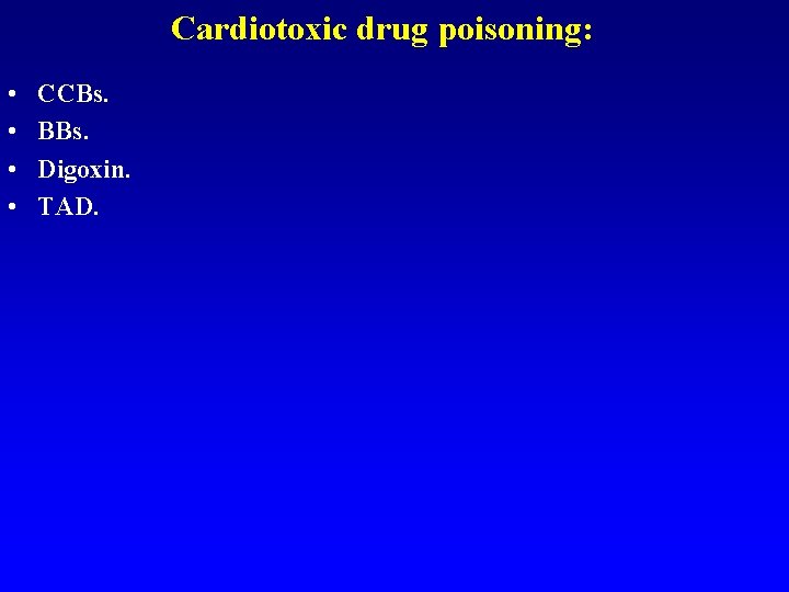 Cardiotoxic drug poisoning: • • CCBs. BBs. Digoxin. TAD. 