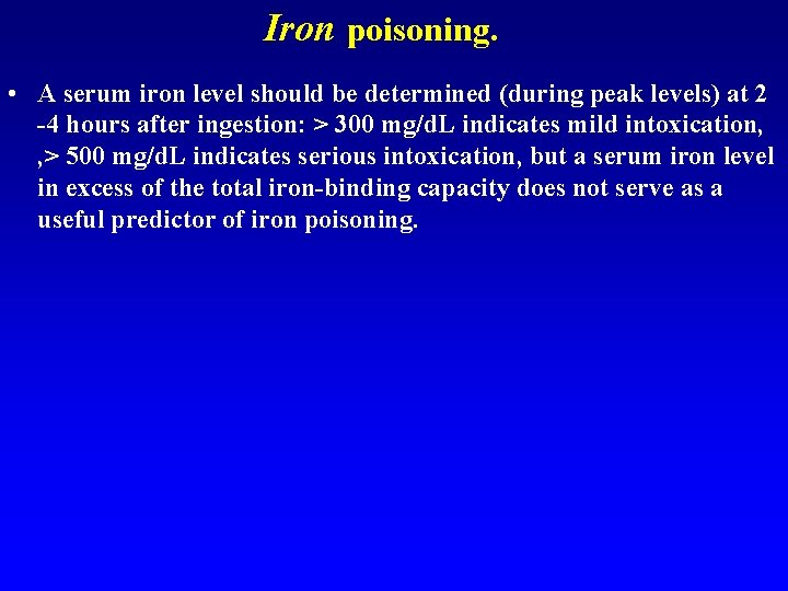 Iron poisoning. • A serum iron level should be determined (during peak levels) at