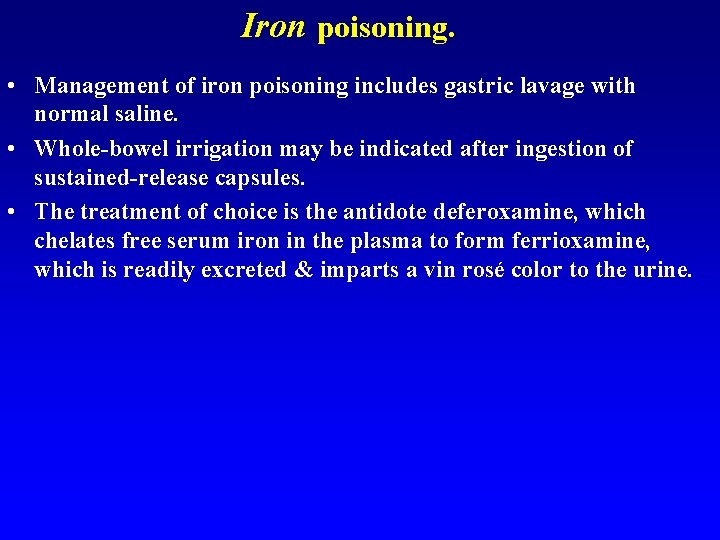 Iron poisoning. • Management of iron poisoning includes gastric lavage with normal saline. •