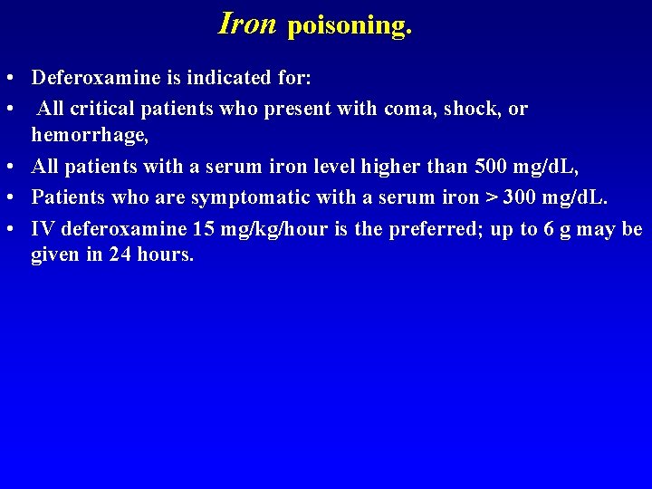 Iron poisoning. • Deferoxamine is indicated for: • All critical patients who present with