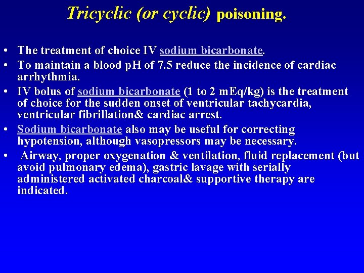 Tricyclic (or cyclic) poisoning. • The treatment of choice IV sodium bicarbonate. • To