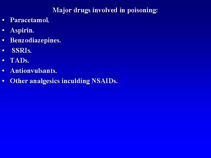 Major drugs involved in poisoning: • • Paracetamol. Aspirin. Benzodiazepines. SSRIs. TADs. Antionvulsants. Other