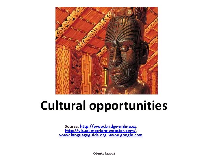 Cultural opportunities Source: http: //www. bridge-online. cz, http: //visual. merriam-webster. com/, www. languageguide. org,