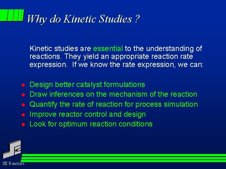 Why do Kinetic Studies ? Kinetic studies are essential to the understanding of reactions.