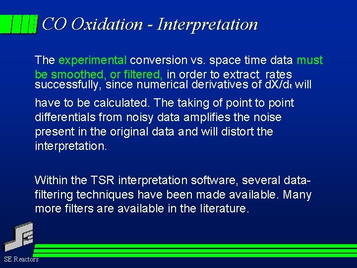 CO Oxidation - Interpretation The experimental conversion vs. space time data must be smoothed,