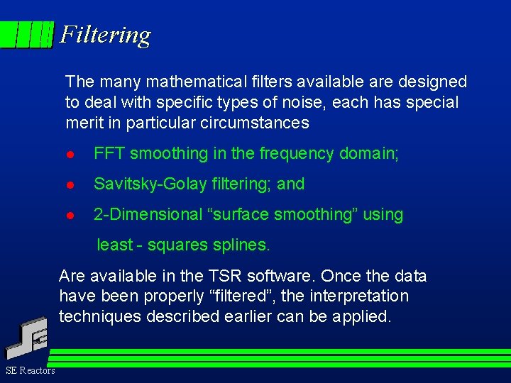 Filtering The many mathematical filters available are designed to deal with specific types of