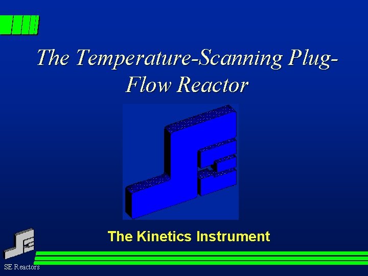 The Temperature-Scanning Plug. Flow Reactor The Kinetics Instrument SE Reactors 