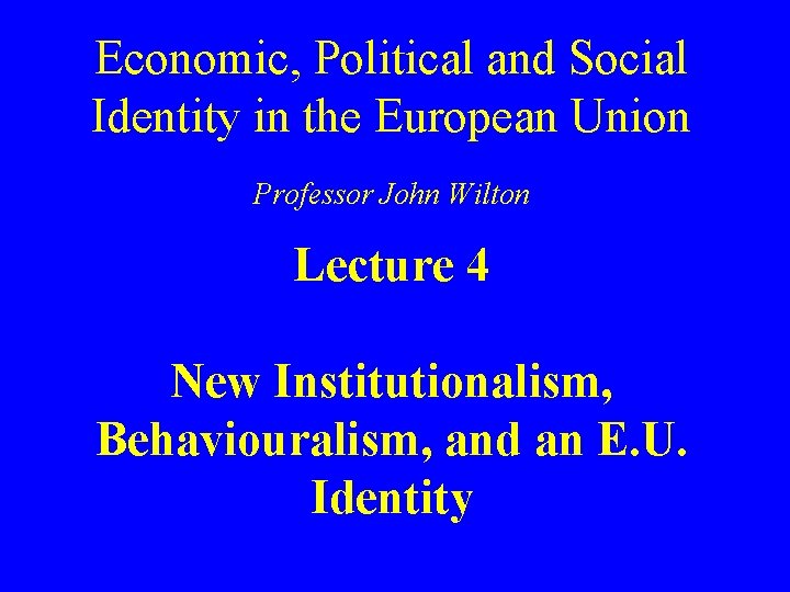 Economic, Political and Social Identity in the European Union Professor John Wilton Lecture 4