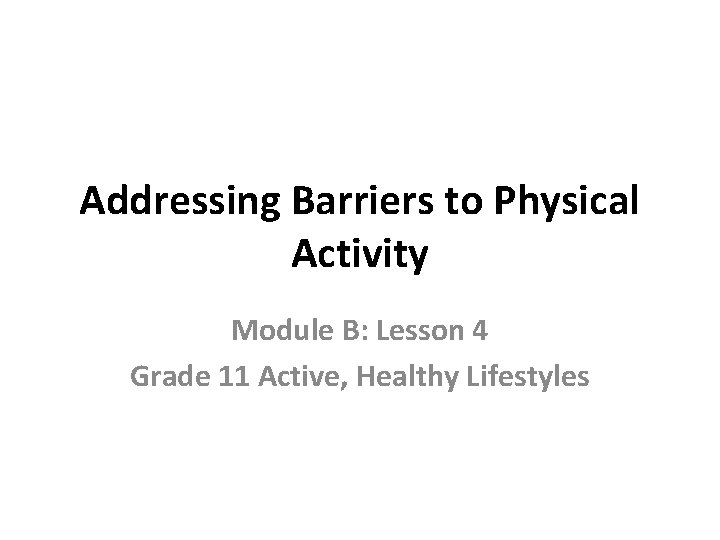 Addressing Barriers to Physical Activity Module B: Lesson 4 Grade 11 Active, Healthy Lifestyles
