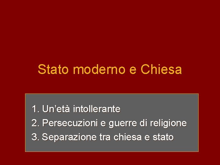 Stato moderno e Chiesa 1. Un’età intollerante 2. Persecuzioni e guerre di religione 3.