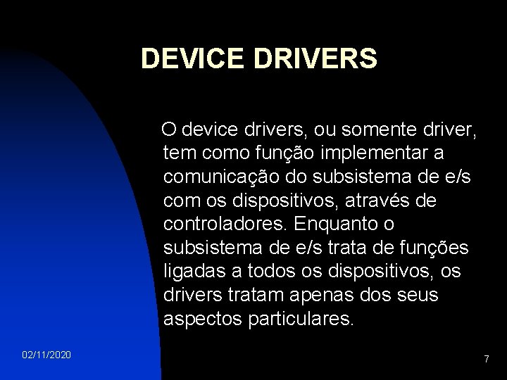 DEVICE DRIVERS O device drivers, ou somente driver, tem como função implementar a comunicação