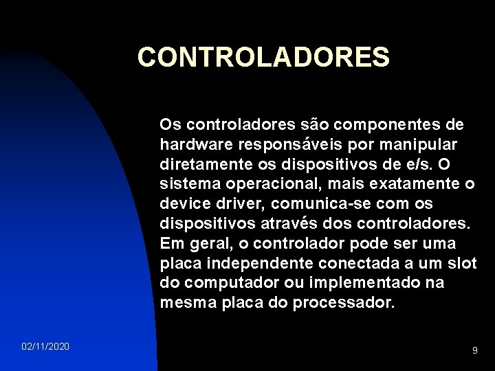 CONTROLADORES Os controladores são componentes de hardware responsáveis por manipular diretamente os dispositivos de