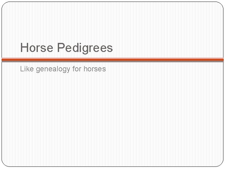 Horse Pedigrees Like genealogy for horses 