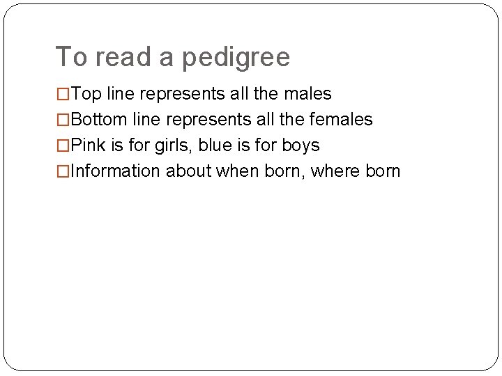 To read a pedigree �Top line represents all the males �Bottom line represents all