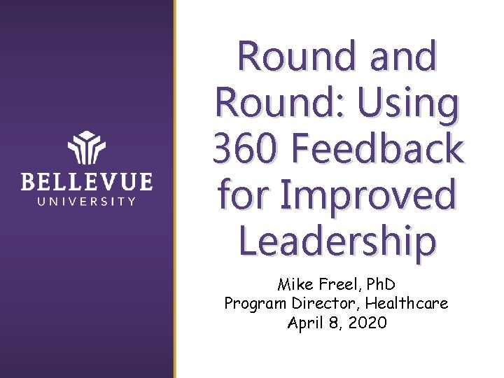 Round and Round: Using 360 Feedback for Improved Leadership Mike Freel, Ph. D Program
