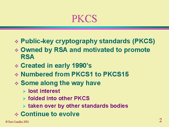 PKCS Public-key cryptography standards (PKCS) v Owned by RSA and motivated to promote RSA