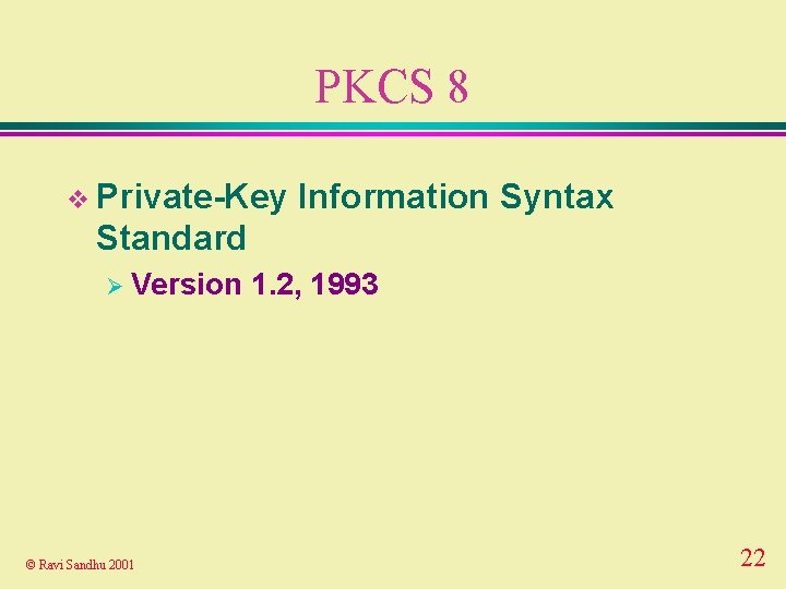 PKCS 8 v Private-Key Information Syntax Standard Ø Version © Ravi Sandhu 2001 1.