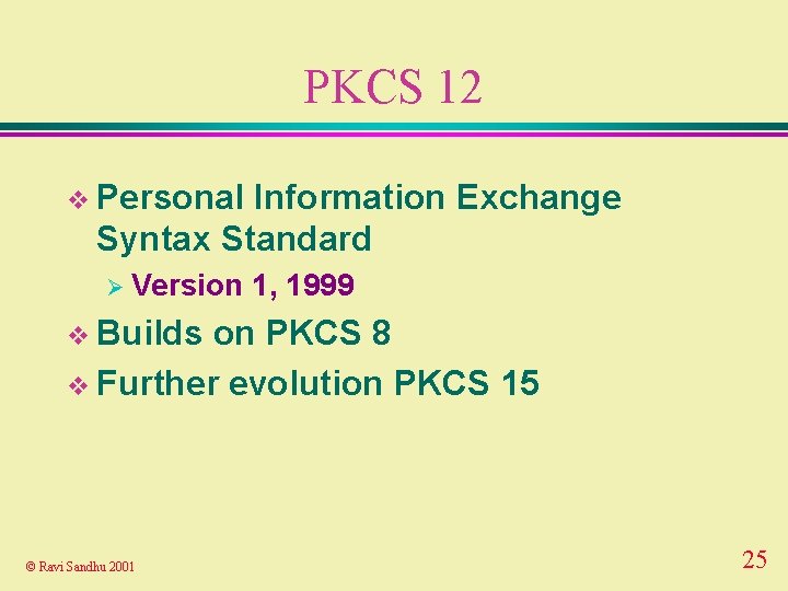 PKCS 12 v Personal Information Exchange Syntax Standard Ø Version 1, 1999 v Builds