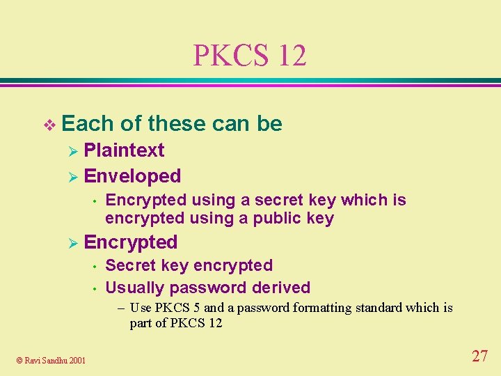 PKCS 12 v Each of these can be Ø Plaintext Ø Enveloped • Encrypted