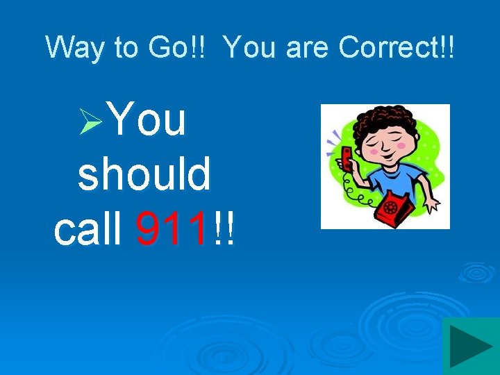 Way to Go!! You are Correct!! ØYou should call 911!! 