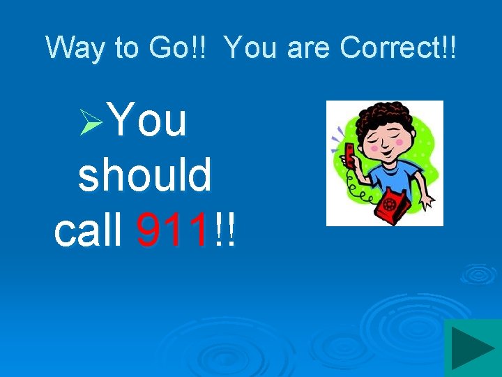 Way to Go!! You are Correct!! ØYou should call 911!! 