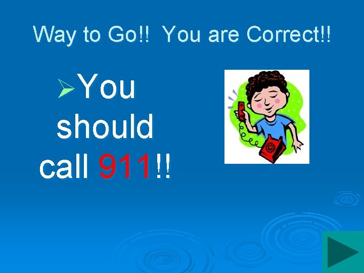 Way to Go!! You are Correct!! ØYou should call 911!! 