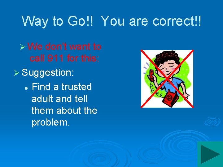Way to Go!! You are correct!! Ø We don’t want to call 911 for