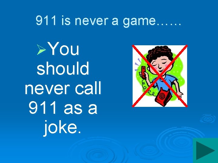 911 is never a game…… ØYou should never call 911 as a joke. 