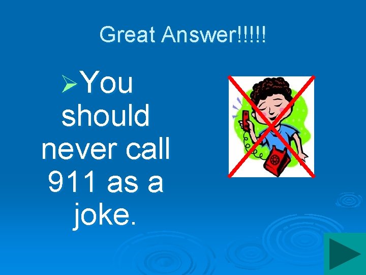 Great Answer!!!!! ØYou should never call 911 as a joke. 