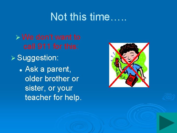 Not this time…. . Ø We don’t want to call 911 for this: Ø