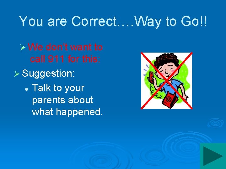 You are Correct…. Way to Go!! Ø We don’t want to call 911 for