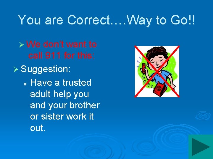 You are Correct…. Way to Go!! Ø We don’t want to call 911 for