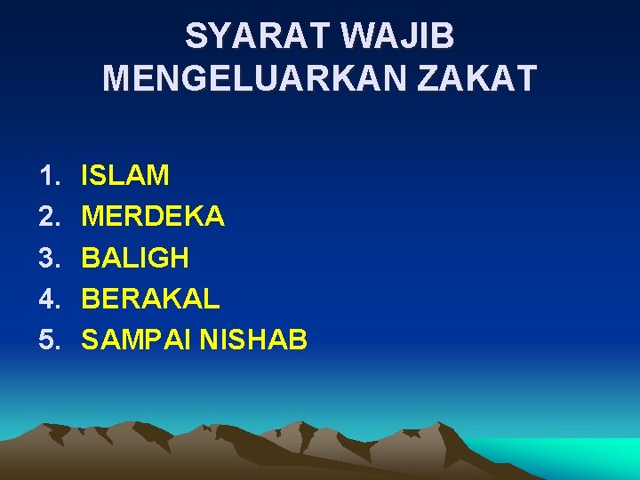 SYARAT WAJIB MENGELUARKAN ZAKAT 1. 2. 3. 4. 5. ISLAM MERDEKA BALIGH BERAKAL SAMPAI