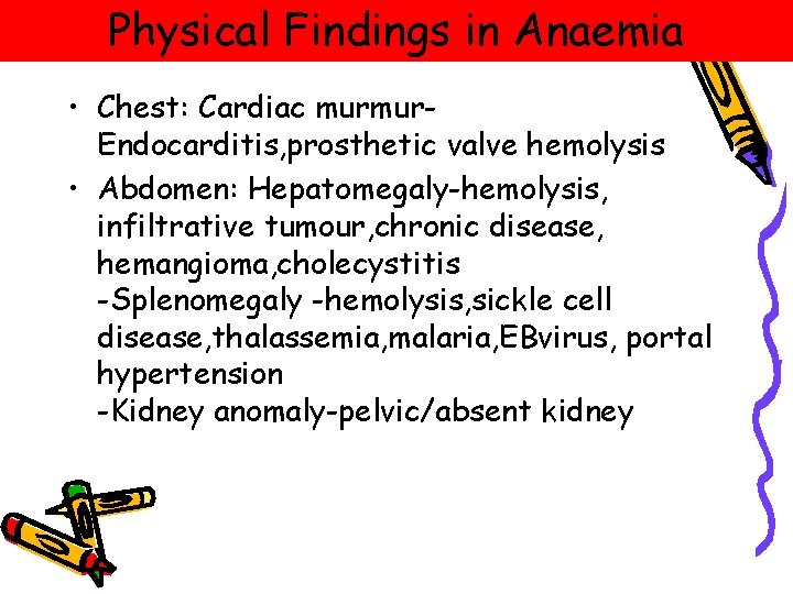 Physical Findings in Anaemia • Chest: Cardiac murmur. Endocarditis, prosthetic valve hemolysis • Abdomen: Physical Findings in Anaemia • Chest: Cardiac murmur. Endocarditis, prosthetic valve hemolysis • Abdomen: