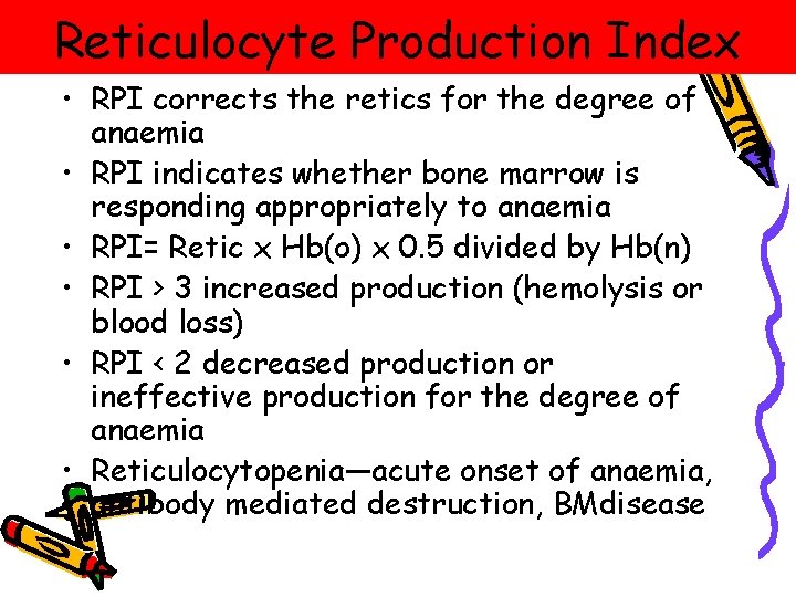 Reticulocyte Production Index • RPI corrects the retics for the degree of anaemia • Reticulocyte Production Index • RPI corrects the retics for the degree of anaemia •