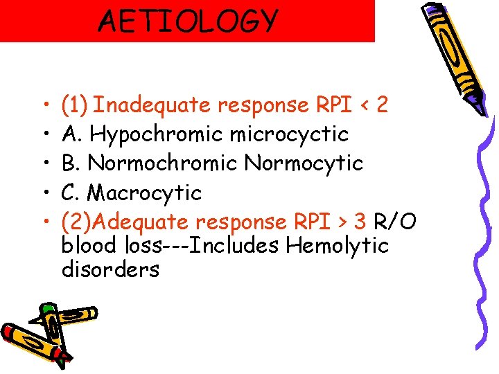 AETIOLOGY • • • (1) Inadequate response RPI < 2 A. Hypochromic microcyctic B. AETIOLOGY • • • (1) Inadequate response RPI < 2 A. Hypochromic microcyctic B.