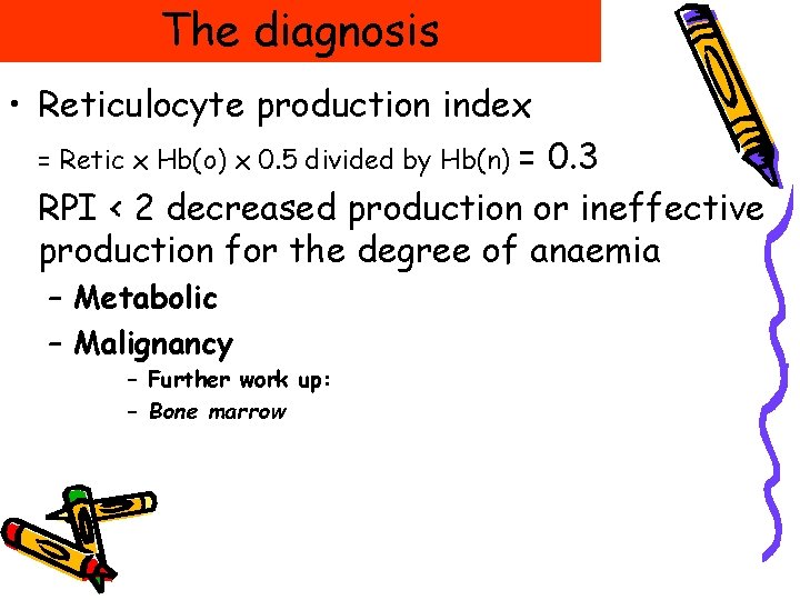 The diagnosis • Reticulocyte production index = Retic x Hb(o) x 0. 5 divided The diagnosis • Reticulocyte production index = Retic x Hb(o) x 0. 5 divided