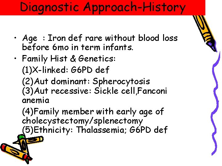 Diagnostic Approach-History • Age : Iron def rare without blood loss before 6 mo Diagnostic Approach-History • Age : Iron def rare without blood loss before 6 mo