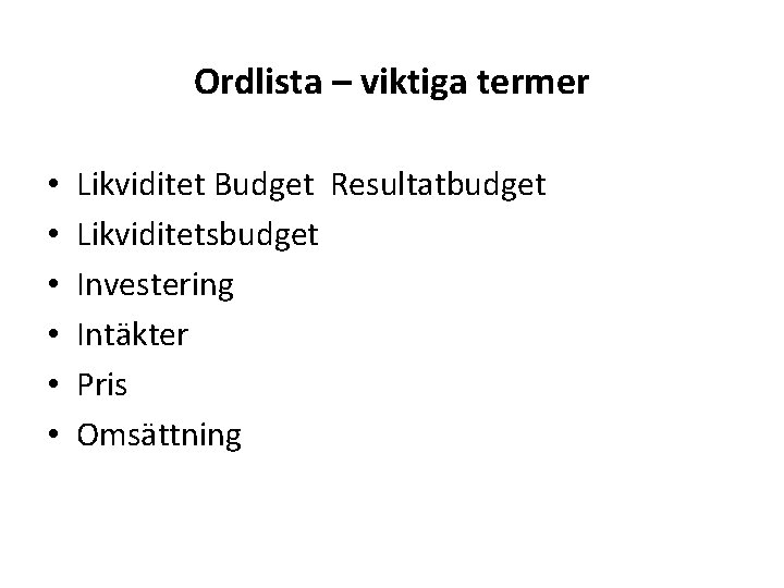 Ordlista – viktiga termer • • • Likviditet Budget Resultatbudget Likviditetsbudget Investering Intäkter Pris