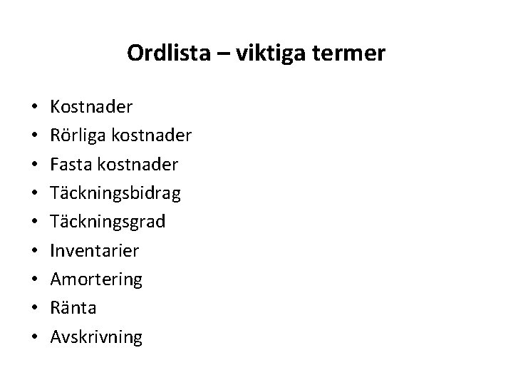 Ordlista – viktiga termer • • • Kostnader Rörliga kostnader Fasta kostnader Täckningsbidrag Täckningsgrad