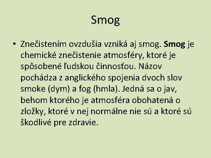 Smog • Znečistením ovzdušia vzniká aj smog. Smog je chemické znečistenie atmosféry, ktoré je