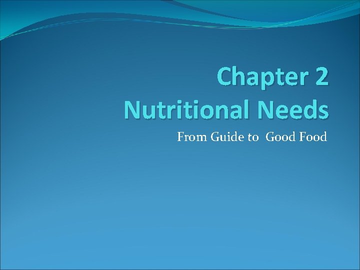 Chapter 2 Nutritional Needs From Guide to Good Food 