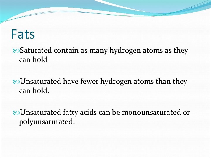 Fats Saturated contain as many hydrogen atoms as they can hold Unsaturated have fewer