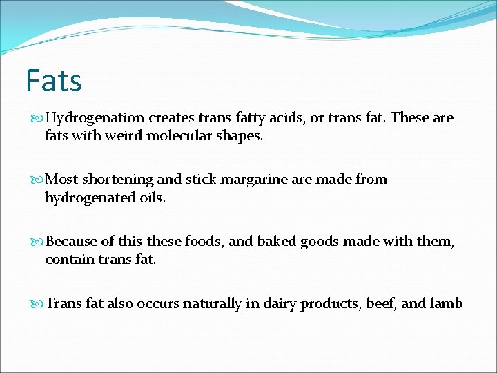 Fats Hydrogenation creates trans fatty acids, or trans fat. These are fats with weird