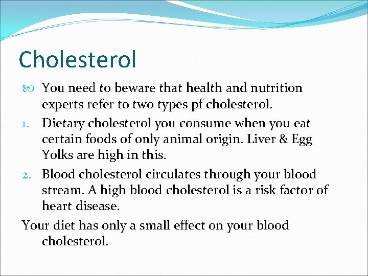 Cholesterol You need to beware that health and nutrition experts refer to two types