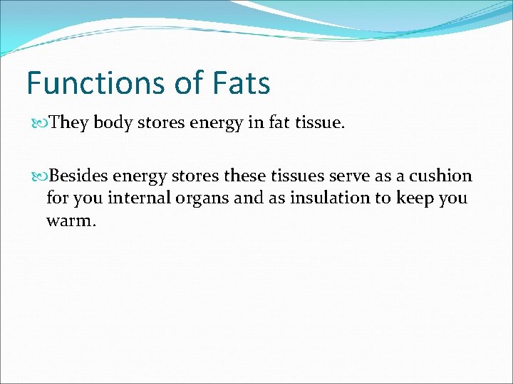 Functions of Fats They body stores energy in fat tissue. Besides energy stores these