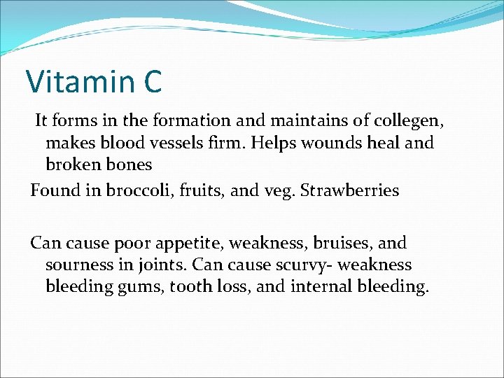 Vitamin C It forms in the formation and maintains of collegen, makes blood vessels